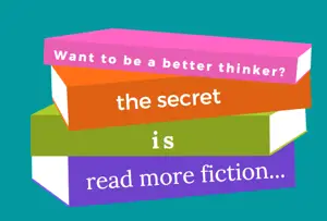 Want to be a better thinker? Here’s the secret, read more fiction.....